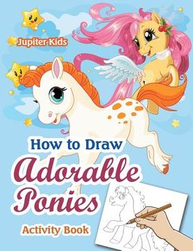 portada How to Draw Adorable Ponies Activity Book (en Inglés)