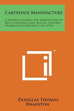 portada Cartridge Manufacture: A Treatise Covering the Manufacture of Rifle Cartridge Cases, Bullets, Powders, Primers and Cartridge Clips (1916)