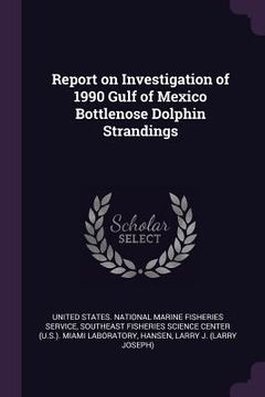 portada Report on Investigation of 1990 Gulf of Mexico Bottlenose Dolphin Strandings (en Inglés)