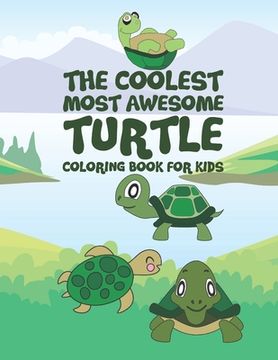 portada The Coolest Most Awesome Turtle Coloring Book For Kids: 25 Fun Designs For Boys And Girls - Perfect For Young Children Preschool Elementary Toddlers (en Inglés)