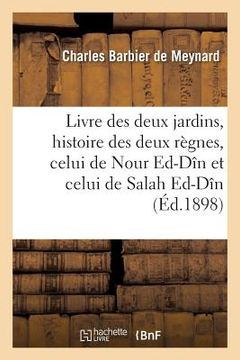 portada Livre Des Deux Jardins, Histoire Des Deux Règnes, Celui de Nour Ed-Dîn Et Celui de Salah Ed-Dîn (en Francés)