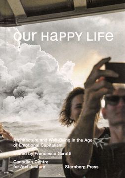 portada Our Happy Life: Architecture and Well-Being in the age of Emotional Capitalism (Sternberg Press) 