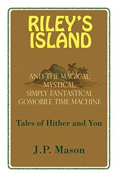 portada Riley's Island: And the Magical, Mystical, Simply Fantastical Gomobile Time Machine, Tales of Hither and yon (en Inglés)