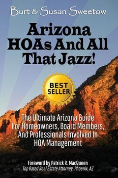 portada Arizona HOAs and All That Jazz!: The Ultimate Arizona Guide for Homeowners, Board Members, and Professionals Involved in HOA Management