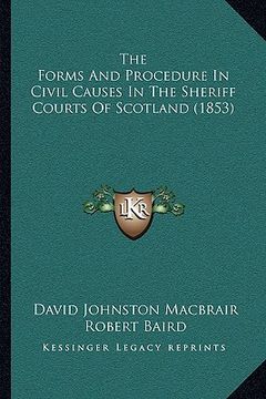 portada the forms and procedure in civil causes in the sheriff courts of scotland (1853) (in English)