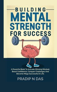 portada Building Mental Strength For Success: A Powerful Book To Activate Winning Mindset, Boost Confidence, Conquer Challenges And Become Mega Successful In (en Inglés)