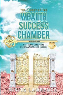 portada The Secret of the Wealth Success Chamber Volume One: Unlock the Gateway to Destiny, Wealth, and Success! (en Inglés)