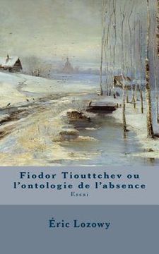 portada Fiodor Tiouttchev ou l'ontologie de l'absence: Essai (en Francés)