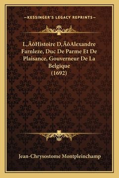 portada L'Histoire D'Alexandre Farnleze, Duc De Parme Et De Plaisance, Gouverneur De La Belgique (1692) (en Francés)