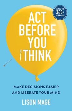 portada Act Before You overThink: Make Decisions Easier and Liberate Your Mind (en Inglés)