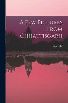 portada A Few Pictures From Chhattisgarh (in English)