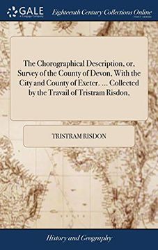 portada The Chorographical Description, or, Survey of the County of Devon, With the City and County of Exeter.    Collected by the Travail of Tristram Risdon,
