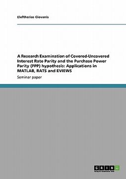 portada a research examination of covered-uncovered interest rate parity and the purchase power parity (ppp) hypothesis: applications in matlab, rats and ev (en Inglés)