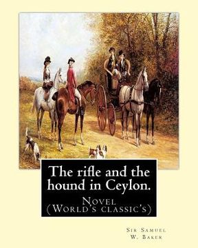 portada The rifle and the hound in Ceylon. By: Sir Samuel W.(White) Baker: In this deeply touching tear-jerker, Michelle Cole tells the unforgettable, moving (en Inglés)