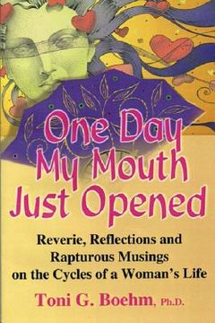 portada One Day My Mouth Just Opened: The Joy of the Cycles of Life (en Inglés)