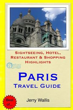 portada Paris Travel Guide: Sightseeing, Hotel, Restaurant & Shopping Highlights (en Inglés)