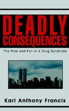 portada deadly consequences: the rise and fall of a drug syndicate (en Inglés)