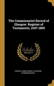 portada The Commissariot Record of Glasgow. Register of Testaments, 1547-1800