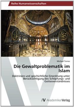 portada Die Gewaltproblematik im Islam: Doktrinäre und geschichtliche Einordnung unter Berücksichtigung des Schöpfungs- und Gottesverständnisses