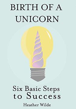 portada Birth of a Unicorn: Six Basic Steps to Success (en Inglés)