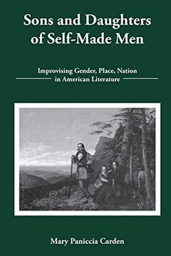 portada Sons and Daughters of Self-Made Men: Improvising Gender, Place, Nation in American Literature 