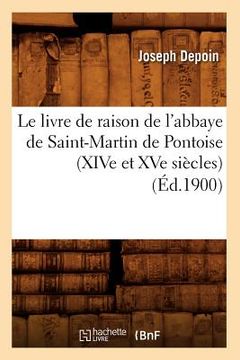 portada Le Livre de Raison de l'Abbaye de Saint-Martin de Pontoise (Xive Et Xve Siècles) (Éd.1900) (en Francés)