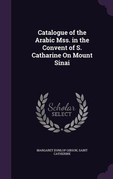 portada Catalogue of the Arabic Mss. in the Convent of S. Catharine On Mount Sinai (en Inglés)