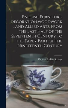 portada English Furniture, Decoration, woodwork, and Allied Arts, From the Last Half of the Sevententh Century to the Early Part of the Nineteenth Century (en Inglés)