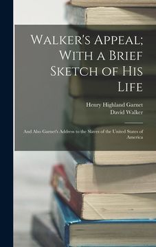 portada Walker's Appeal; With a Brief Sketch of His Life: And Also Garnet's Address to the Slaves of the United States of America