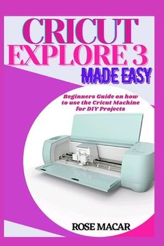 portada Cricut explore 3 made easy: Beginners guide on how to use the Cricut machine for DIY projects