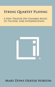 portada string quartet playing: a new treatise on chamber music, its technic and interpretation (en Inglés)