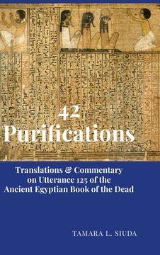 portada 42 Purifications: Translations & Commentary on Utterance 125 of the Ancient Egyptian Book of the Dead (en Inglés)
