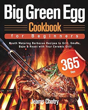 portada Big Green egg Cookbook for Beginners: 365-Day Mouth Watering Barbecue Recipes to Grill, Smoke, Bake & Roast With Your Ceramic Grill (en Inglés)