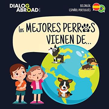 portada Los Mejores Perros Vienen De.   (Bilingüe Español-Português): Una Búsqueda Global Para Encontrar a la Raza de Perro Perfecta