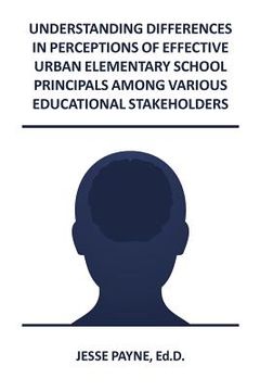portada understanding differences in perceptions of effective urban elementary school principals among various educational stakeholders (en Inglés)