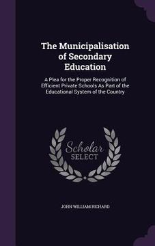 portada The Municipalisation of Secondary Education: A Plea for the Proper Recognition of Efficient Private Schools As Part of the Educational System of the C (in English)