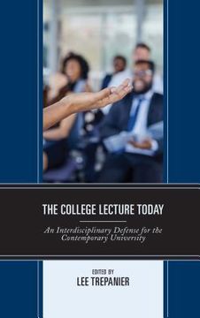 portada The College Lecture Today: An Interdisciplinary Defense for the Contemporary University (en Inglés)