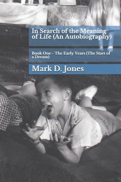 portada In Search of the Meaning of Life (an Autobiography): Book One - The Early Years (the Start of a Dream) (en Inglés)