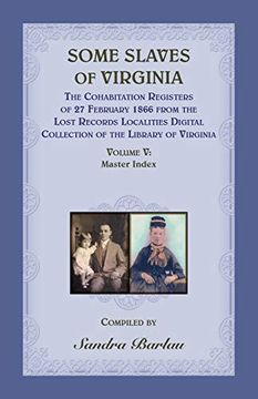 portada Some Slaves of Virginia the Cohabitation Registers of 27 February 1866 From the Lost Records Localities Digital Collection of the Library of Virginia, Volume v: Master Index (en Inglés)