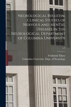 portada Neurological Bulletin. Clinical Studies of Nervous and Mental Diseases in the Neurological Department of Columbia University; v.3 (en Inglés)