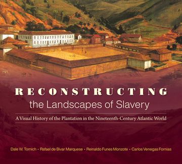 portada Reconstructing the Landscapes of Slavery: A Visual History of the Plantation in the Nineteenth-Century Atlantic World (in English)