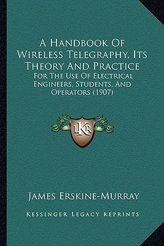 portada a handbook of wireless telegraphy, its theory and practice: for the use of electrical engineers, students, and operators (1907) (en Inglés)
