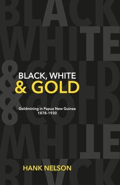 portada Black, White and Gold: Goldmining in Papua New Guinea 1878-1930 (en Inglés)