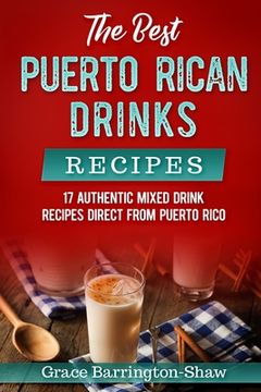 portada The Best Puerto Rican Drinks Recipes: 17 Authentic Mixed Beverage Recipes Direct from Puerto Rico (en Inglés)