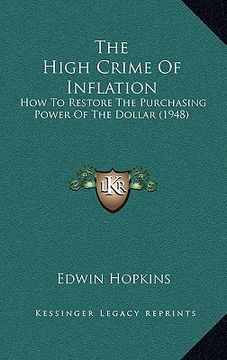 portada the high crime of inflation: how to restore the purchasing power of the dollar (1948) (en Inglés)