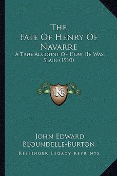 portada the fate of henry of navarre: a true account of how he was slain (1910) (en Inglés)