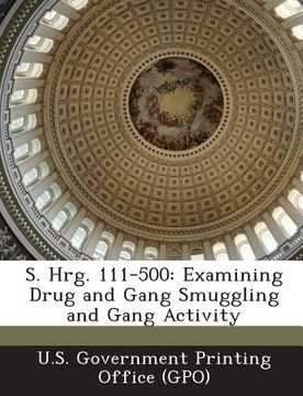 portada S. Hrg. 111-500: Examining Drug and Gang Smuggling and Gang Activity
