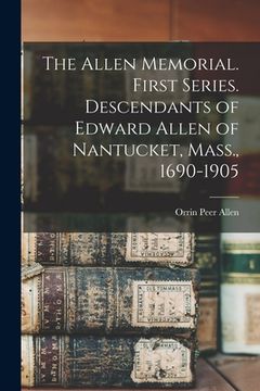 portada The Allen Memorial. First Series. Descendants of Edward Allen of Nantucket, Mass., 1690-1905 (en Inglés)