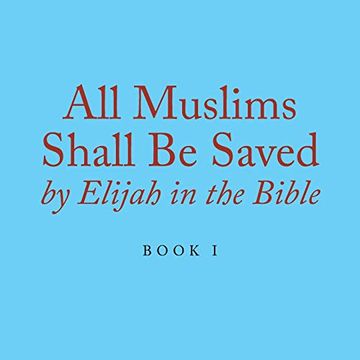 portada All Muslims Shall be Saved by Elijah in the Bible: Book 1 (en Inglés)