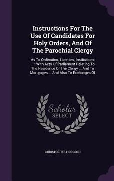 portada Instructions For The Use Of Candidates For Holy Orders, And Of The Parochial Clergy: As To Ordination, Licenses, Institutions ...: With Acts Of Parlia (en Inglés)